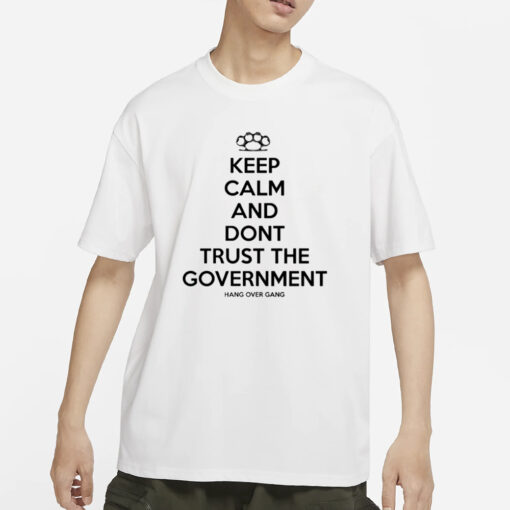 Keep Calm And Dont Trust The Government T-Shirts