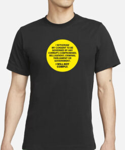 Kellidpowers I Withdram My Consent To Be Governed By Any Corrupt T-Shirts