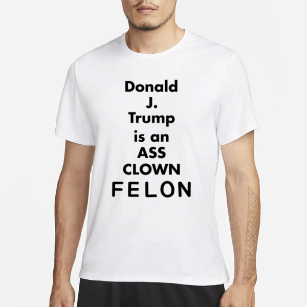 Lanceusa70 Donald J. Trump Is An Ass Clown Felon T-Shirt3