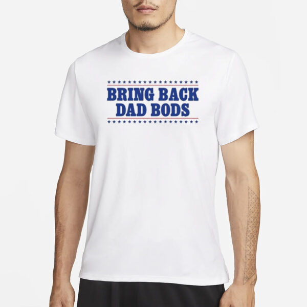 Middleclassfancy Bring Back Dad Bods T-Shirt3