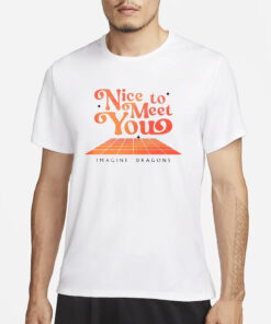 Nice To Meet You Imagine Dragons T-Shirt 20241