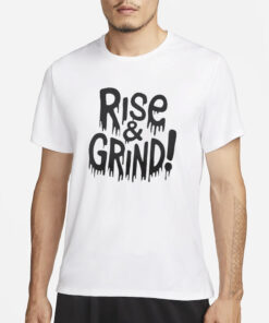 Rise and Grind T-Shirt1