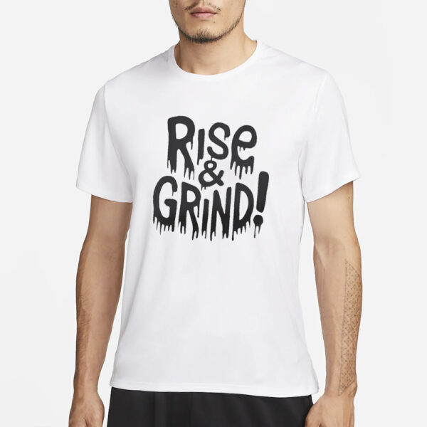 Rise and Grind T-Shirt1