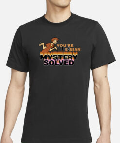 Shaggy Scooby Doo You're Lesbian Mystery Solved T-Shirt