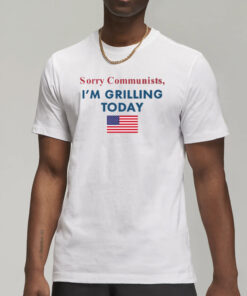 Sorry Communists I'm Grilling Today T-Shirt1