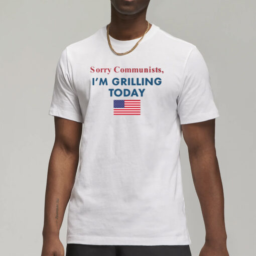 Sorry Communists I'm Grilling Today T-Shirt1