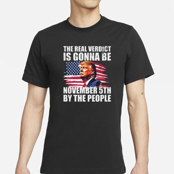 THE REAL VERDICT IS GONNA BE NOVEMBER 5TH BY THE PEOPLE T-Shirts