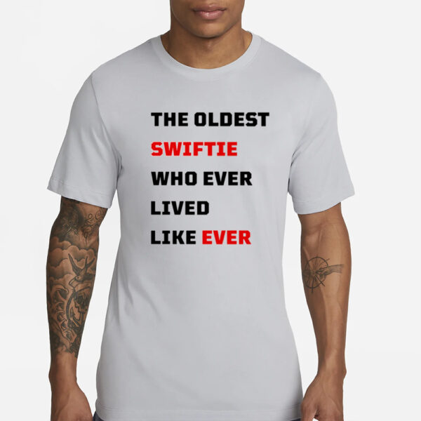 Taylor Throwbacks The Oldest Swiftie Who Ever Lived Like Ever T-Shirt2