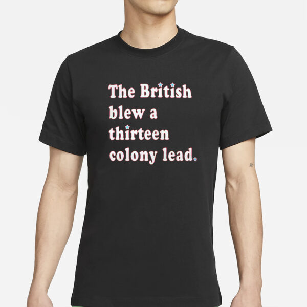 The British Blew A Thirteen Colony Lead T-Shirt