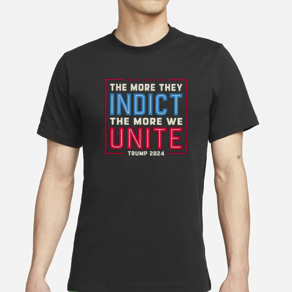 The More They Indict The More We Unite Trump 2024 T-Shirts