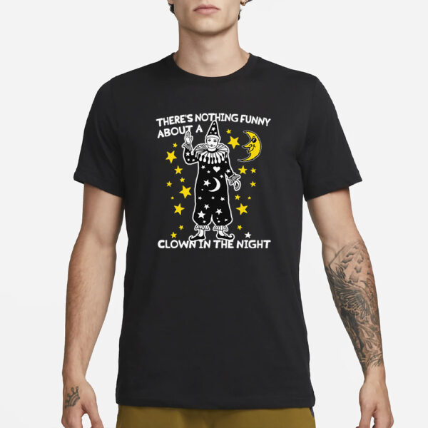 There's Nothing Funny About A Clown In The Night T-Shirt1