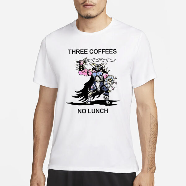 Three Coffees No Lunch T-Shirt3