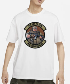 Too Fat To Run Will Fight Instead Overweight Military T-Shirt