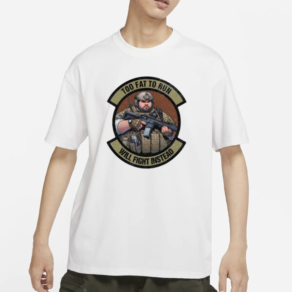 Too Fat To Run Will Fight Instead Overweight Military T-Shirt