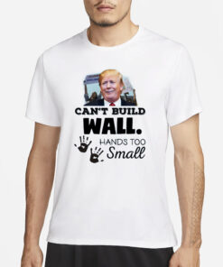 Trump Can’t Build Wall Hands Too Small T-Shirt3