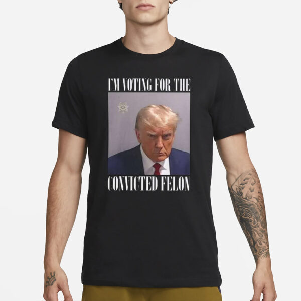 Trump Mugshot I’m Voting For The Convicted Felon T-Shirt3