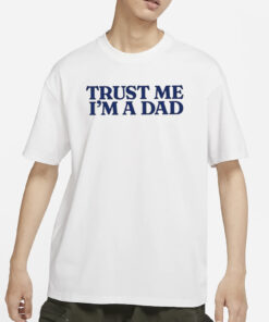 Trust Me Im A Dad T-Shirts