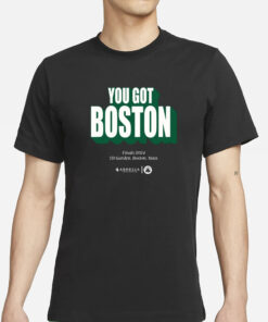 You Got Boston Finals 2024 Td Garden Boston Mass T-Shirts