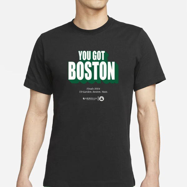 You Got Boston Finals 2024 Td Garden Boston Mass T-Shirts