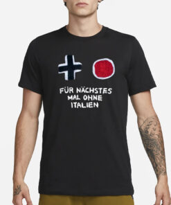 Für Nächstes Mal Ohne Italien T-Shirt3